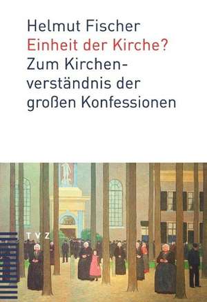 Einheit Der Kirche?: Zum Kirchenverstandnis Der Grossen Konfessionen de Helmut Fischer