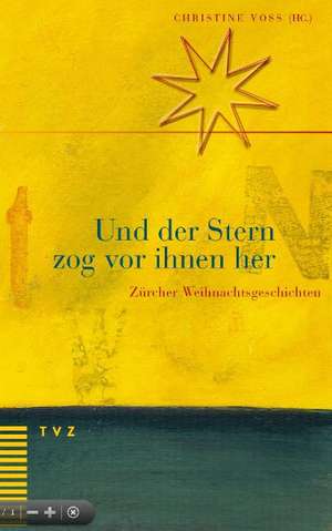 Und Der Stern Zog VOR Ihnen Her: Zurcher Weihnachtsgeschichten de Christine Voss