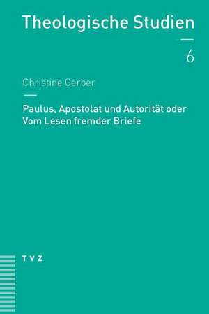 Paulus, Apostolat Und Autoritat Oder Vom Lesen Fremder Briefe: Paulinische Perspektiven de Christine Gerber