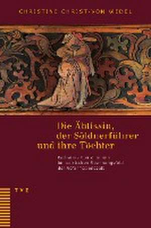 Die Äbtissin, der Söldnerführer und ihre Töchter de Christine Christ-Von Wedel