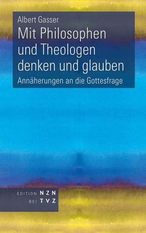 Mit Philosophen und Theologen denken und glauben de Albert Gasser