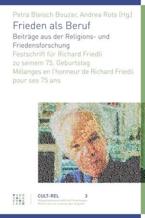 Frieden ALS Beruf. Beitrage Aus Der Religions- Und Friedensforschung: Festschrift Fur Richard Friedli Zu Seinem 75. Geburtstag Melanges En Lhonneur de de Petra Bleisch Bouzar