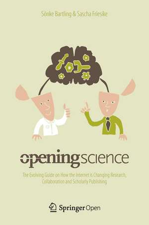 Opening Science: The Evolving Guide on How the Internet is Changing Research, Collaboration and Scholarly Publishing de Sönke Bartling