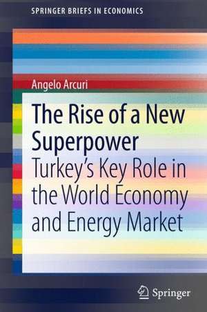 The Rise of a New Superpower: Turkey's Key Role in the World Economy and Energy Market de Angelo Arcuri