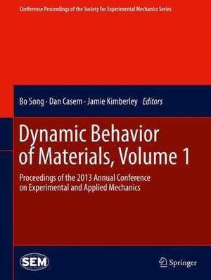 Dynamic Behavior of Materials, Volume 1: Proceedings of the 2013 Annual Conference on Experimental and Applied Mechanics de Bo Song