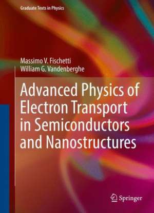 Advanced Physics of Electron Transport in Semiconductors and Nanostructures de Massimo V. Fischetti