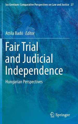 Fair Trial and Judicial Independence: Hungarian Perspectives de Attila Badó