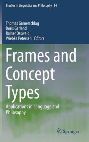 Frames and Concept Types: Applications in Language and Philosophy de Thomas Gamerschlag