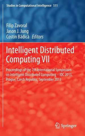 Intelligent Distributed Computing VII: Proceedings of the 7th International Symposium on Intelligent Distributed Computing - IDC 2013, Prague, Czech Republic, September 2013 de Filip Zavoral