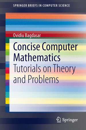 Concise Computer Mathematics: Tutorials on Theory and Problems de Ovidiu Bagdasar