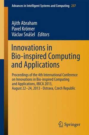 Innovations in Bio-inspired Computing and Applications: Proceedings of the 4th International Conference on Innovations in Bio-Inspired Computing and Applications, IBICA 2013, August 22 -24, 2013 - Ostrava, Czech Republic de Ajith Abraham