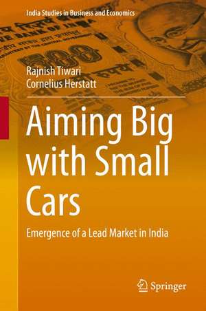 Aiming Big with Small Cars: Emergence of a Lead Market in India de Rajnish Tiwari