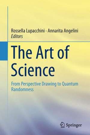 The Art of Science: From Perspective Drawing to Quantum Randomness de Rossella Lupacchini