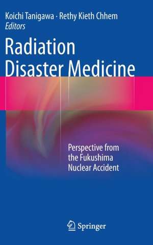 Radiation Disaster Medicine: Perspective from the Fukushima Nuclear Accident de Koichi Tanigawa