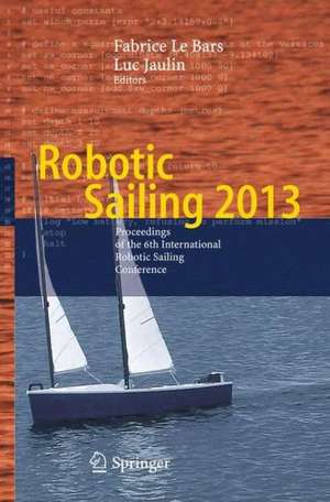 Robotic Sailing 2013: Proceedings of the 6th International Robotic Sailing Conference de Fabrice Le Bars