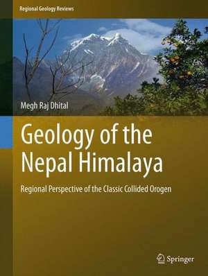 Geology of the Nepal Himalaya: Regional Perspective of the Classic Collided Orogen de Megh Raj Dhital