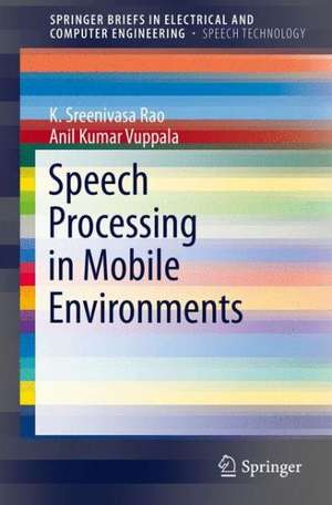 Speech Processing in Mobile Environments de K. Sreenivasa Rao