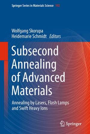 Subsecond Annealing of Advanced Materials: Annealing by Lasers, Flash Lamps and Swift Heavy Ions de Wolfgang Skorupa