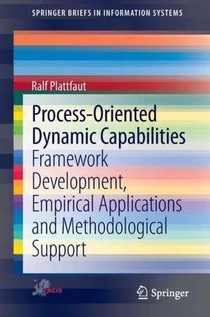 Process-Oriented Dynamic Capabilities: Framework Development, Empirical Applications and Methodological Support de Ralf Plattfaut