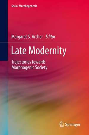 Late Modernity: Trajectories towards Morphogenic Society de Margaret S. Archer