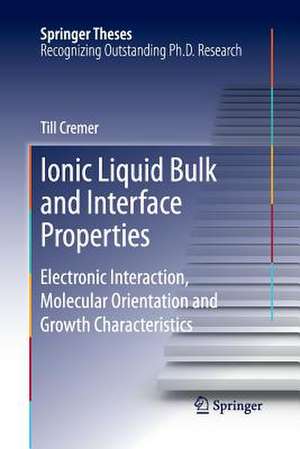 Ionic Liquid Bulk and Interface Properties: Electronic Interaction, Molecular Orientation and Growth Characteristics de Till Cremer