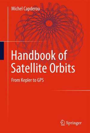 Handbook of Satellite Orbits: From Kepler to GPS de Michel Capderou