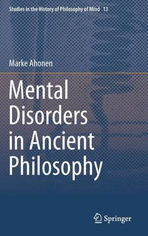 Mental Disorders in Ancient Philosophy de Marke Ahonen