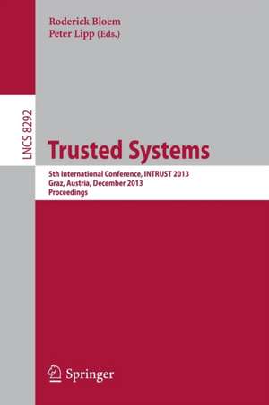 Trusted Systems: 5th International Conference, INTRUST 2013, Graz, Austria, December 4-5, 2013, Proceedings de Roderick Bloem