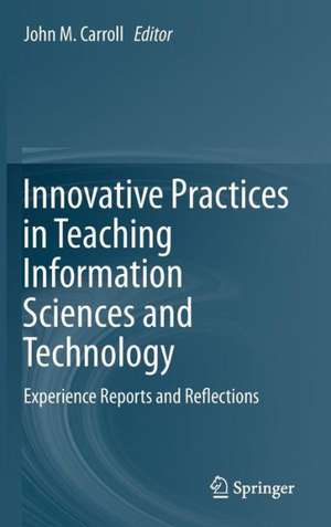 Innovative Practices in Teaching Information Sciences and Technology: Experience Reports and Reflections de John M. Carroll