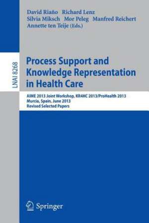 Process Support and Knowledge Representation in Health Care: AIME 2013 Joint Workshop, KR4HC 2013/ProHealth 2013, Murcia, Spain, June 1, 2013. Revised Selected Papers de David Riano