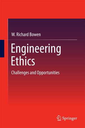 Engineering Ethics: Challenges and Opportunities de W. Richard Bowen