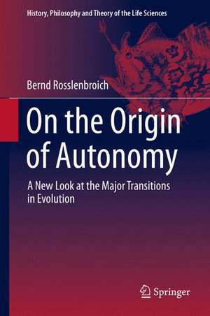 On the Origin of Autonomy: A New Look at the Major Transitions in Evolution de Bernd Rosslenbroich