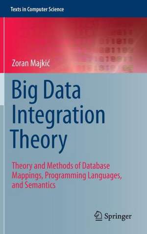 Big Data Integration Theory: Theory and Methods of Database Mappings, Programming Languages, and Semantics de Zoran Majkić