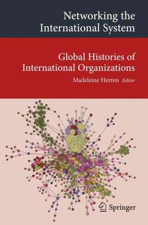 Networking the International System: Global Histories of International Organizations de Madeleine Herren