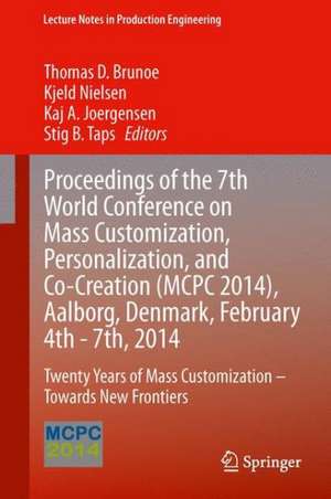 Proceedings of the 7th World Conference on Mass Customization, Personalization, and Co-Creation (MCPC 2014), Aalborg, Denmark, February 4th - 7th, 2014: Twenty Years of Mass Customization – Towards New Frontiers de Thomas D. Brunoe