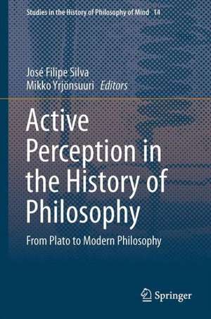 Active Perception in the History of Philosophy: From Plato to Modern Philosophy de José Filipe Silva