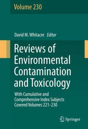 Reviews of Environmental Contamination and Toxicology volume: With Cumulative and Comprehensive Index Subjects Covered Volumes 221-230 de David M. Whitacre