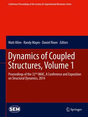 Dynamics of Coupled Structures, Volume 1: Proceedings of the 32nd IMAC, A Conference and Exposition on Structural Dynamics, 2014 de Matt Allen