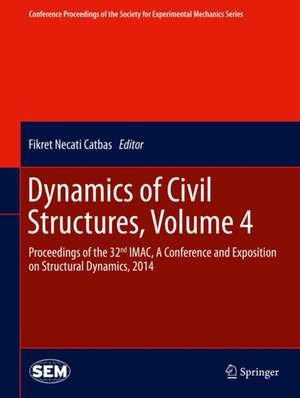 Dynamics of Civil Structures, Volume 4: Proceedings of the 32nd IMAC, A Conference and Exposition on Structural Dynamics, 2014 de Fikret Necati Catbas