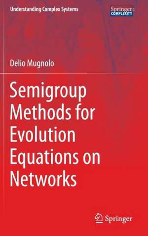 Semigroup Methods for Evolution Equations on Networks de Delio Mugnolo