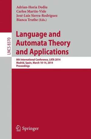 Language and Automata Theory and Applications: 8th International Conference, LATA 2014, Madrid, Spain, March 10-14, 2014, Proceedings de Adrian-Horia Dediu