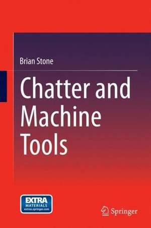 Chatter and Machine Tools de Brian Stone