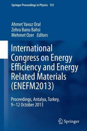 International Congress on Energy Efficiency and Energy Related Materials (ENEFM2013): Proceedings, Antalya, Turkey, 9-12 October 2013 de Ahmet Yavuz Oral