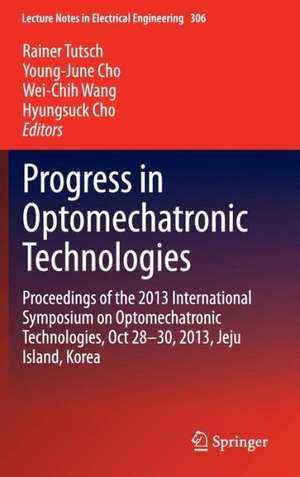 Progress in Optomechatronic Technologies: Proceedings of the 2013 International Symposium on Optomechatronic Technologies, Oct 28–30, 2013, Jeju Island, Korea de Rainer Tutsch