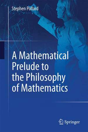 A Mathematical Prelude to the Philosophy of Mathematics de Stephen Pollard