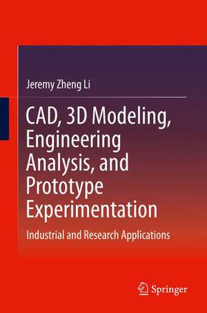 CAD, 3D Modeling, Engineering Analysis, and Prototype Experimentation: Industrial and Research Applications de Jeremy Zheng Li