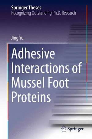 Adhesive Interactions of Mussel Foot Proteins de Jing Yu