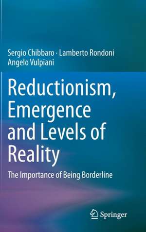 Reductionism, Emergence and Levels of Reality: The Importance of Being Borderline de Sergio Chibbaro