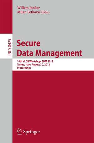 Secure Data Management: 10th VLDB Workshop, SDM 2013, Trento, Italy, August 30, 2013, Proceedings de Willem Jonker