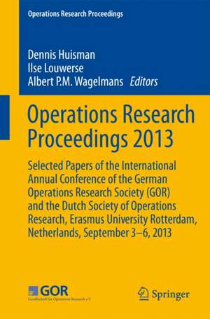 Operations Research Proceedings 2013: Selected Papers of the International Conference on Operations Research, OR2013, organized by the German Operations Research Society (GOR), the Dutch Society of Operations Research (NGB) and Erasmus University Rotterdam, September 3-6, 2013 de Dennis Huisman